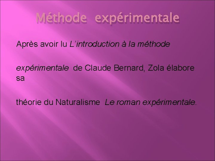 Méthode expérimentale Après avoir lu L’introduction à la méthode expérimentale de Claude Bernard, Zola