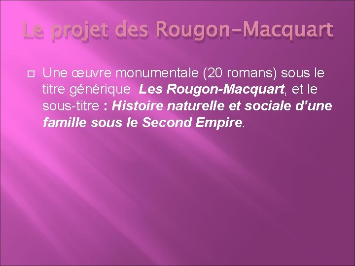 Le projet des Rougon-Macquart Une œuvre monumentale (20 romans) sous le titre générique Les