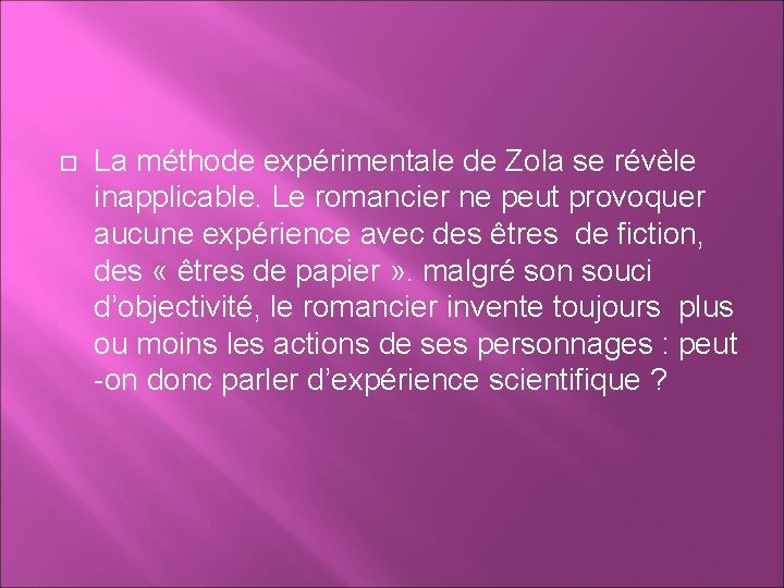  La méthode expérimentale de Zola se révèle inapplicable. Le romancier ne peut provoquer