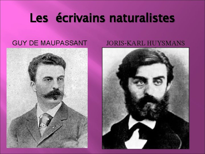 Les écrivains naturalistes GUY DE MAUPASSANT JORIS-KARL HUYSMANS 