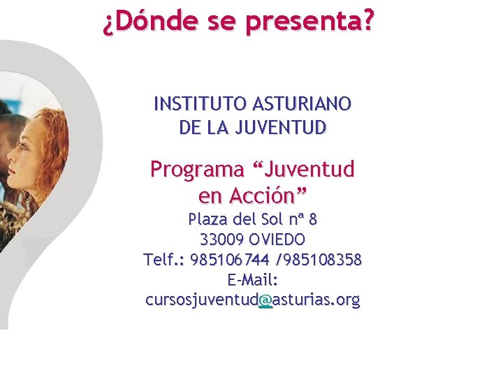 ¿Dónde se presenta? INSTITUTO ASTURIANO DE LA JUVENTUD Programa “Juventud en Acción” Plaza del