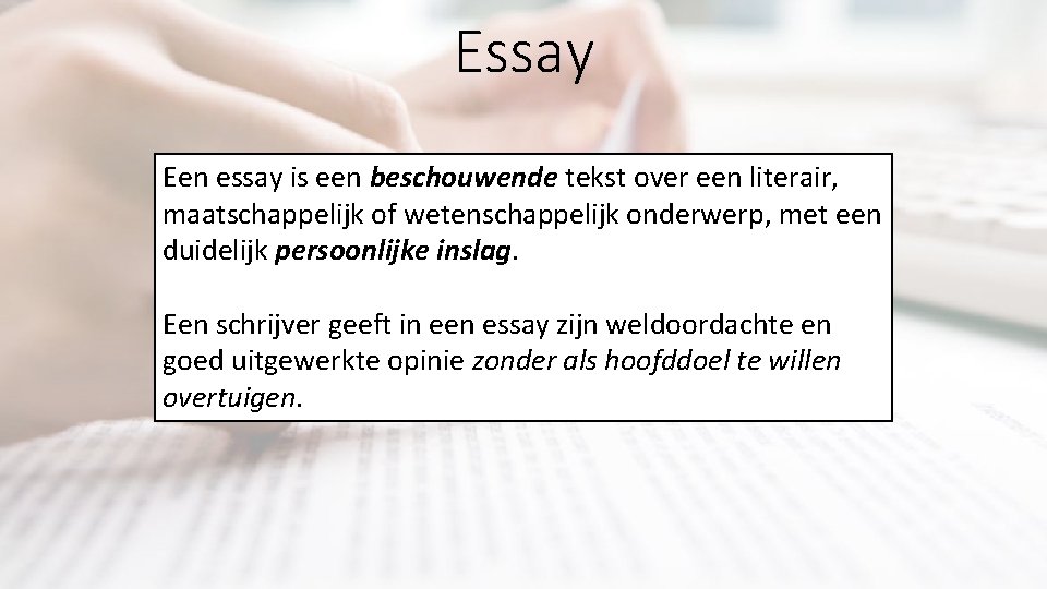 Essay Een essay is een beschouwende tekst over een literair, maatschappelijk of wetenschappelijk onderwerp,