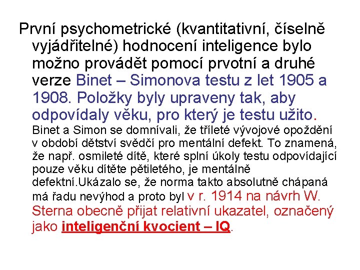 První psychometrické (kvantitativní, číselně vyjádřitelné) hodnocení inteligence bylo možno provádět pomocí prvotní a druhé