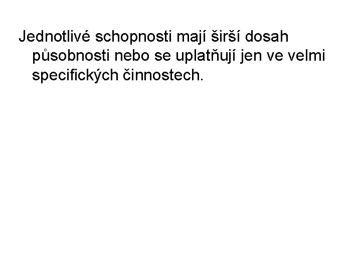 Jednotlivé schopnosti mají širší dosah působnosti nebo se uplatňují jen ve velmi specifických činnostech.