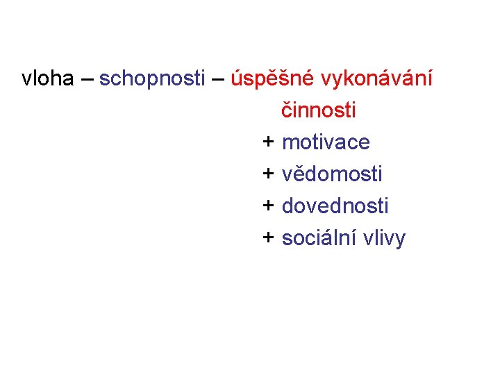 vloha – schopnosti – úspěšné vykonávání činnosti + motivace + vědomosti + dovednosti +