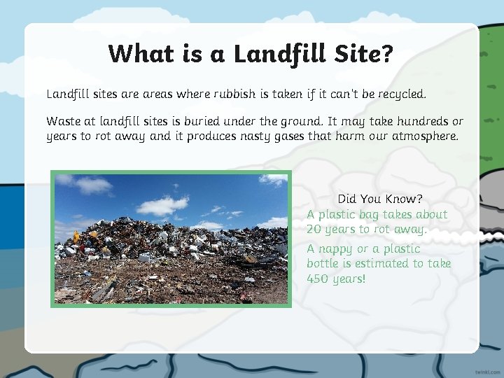 What is a Landfill Site? Landfill sites areas where rubbish is taken if it