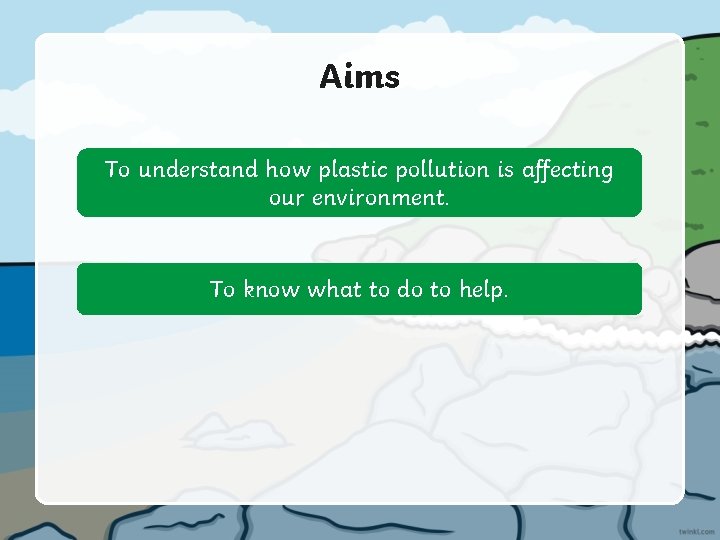 Aims To understand how plastic pollution is affecting our environment. To know what to