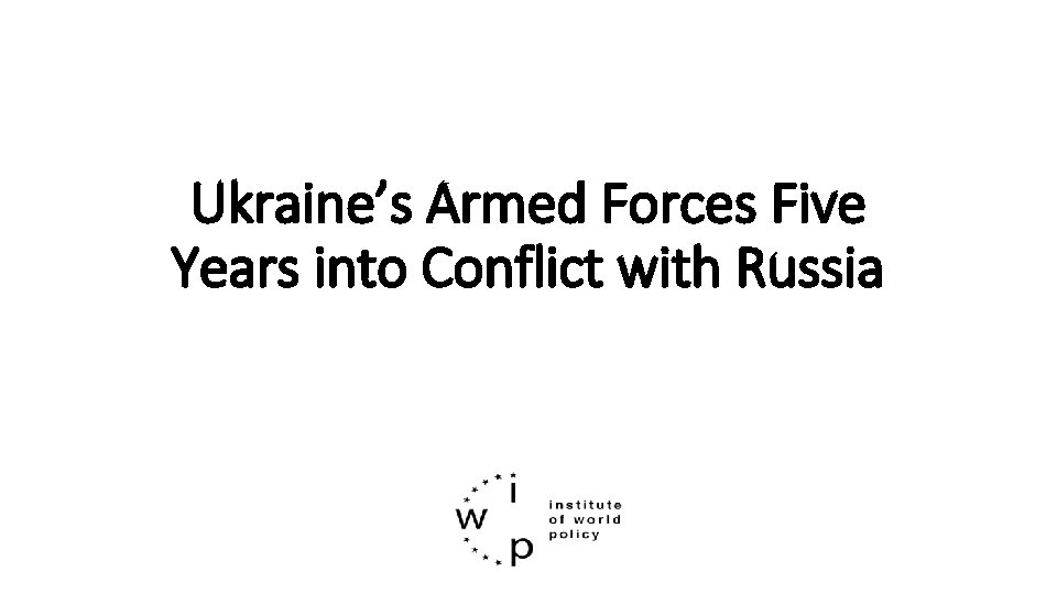 Ukraine’s Armed Forces Five Years into Conflict with Russia Ukraine’s Armed Forces Five Years into Conflict with Russia