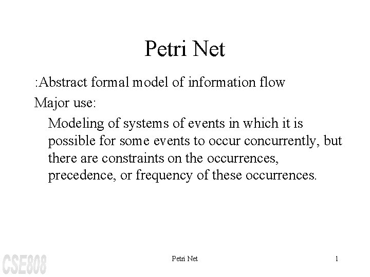 Petri Net : Abstract formal model of information flow Major use: Modeling of systems