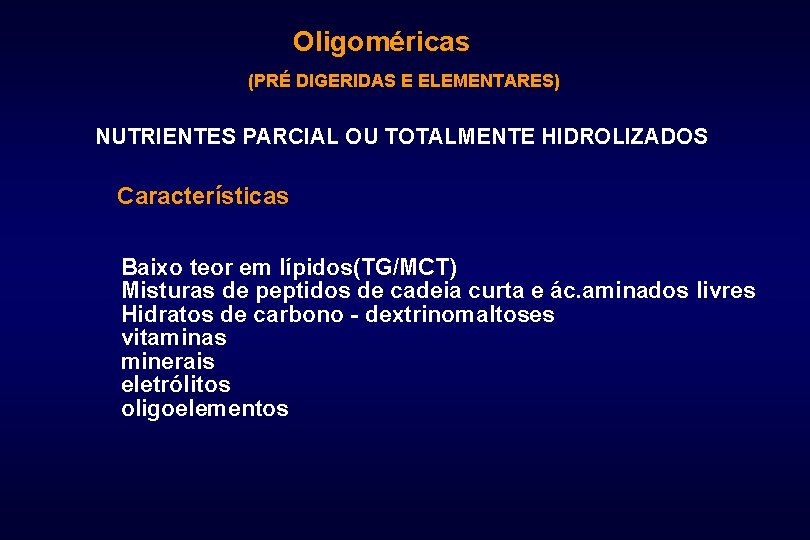 Oligoméricas (PRÉ DIGERIDAS E ELEMENTARES) NUTRIENTES PARCIAL OU TOTALMENTE HIDROLIZADOS Características Baixo teor em