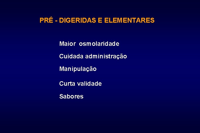 PRÉ - DIGERIDAS E ELEMENTARES Maior osmolaridade Cuidada administração Manipulação Curta validade Sabores 