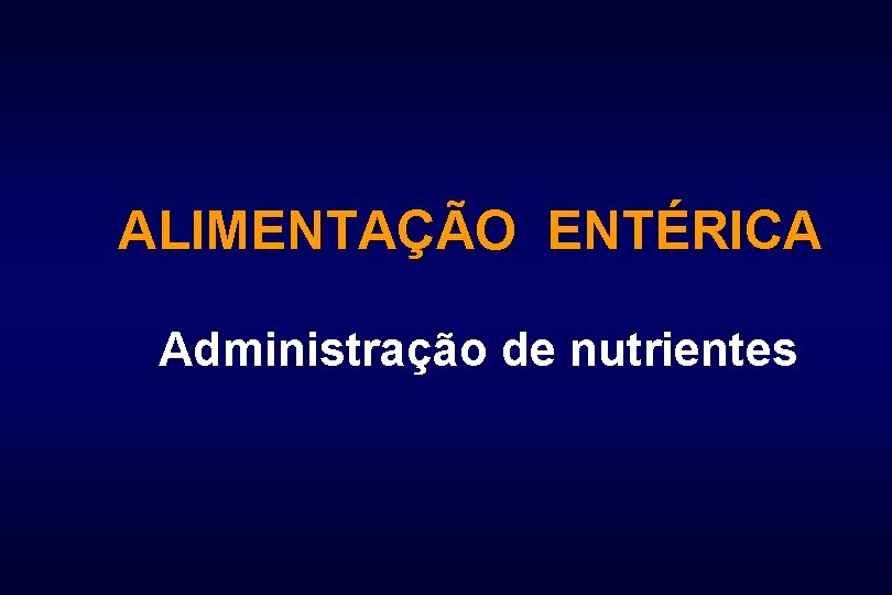 ALIMENTAÇÃO ENTÉRICA Administração de nutrientes 