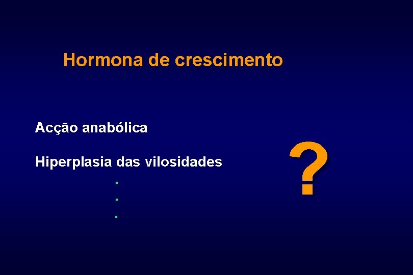 Hormona de crescimento Acção anabólica Hiperplasia das vilosidades. . . ? 