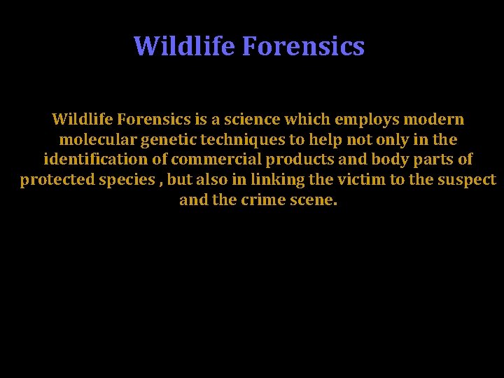 Wildlife Forensics is a science which employs modern molecular genetic techniques to help not