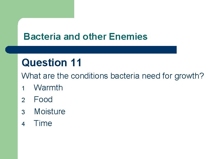 Bacteria and other Enemies Question 11 What are the conditions bacteria need for growth?