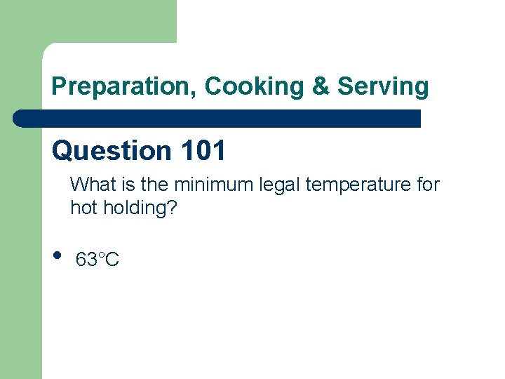 Preparation, Cooking & Serving Question 101 What is the minimum legal temperature for hot