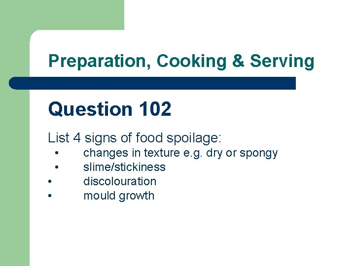 Preparation, Cooking & Serving Question 102 List 4 signs of food spoilage: • •