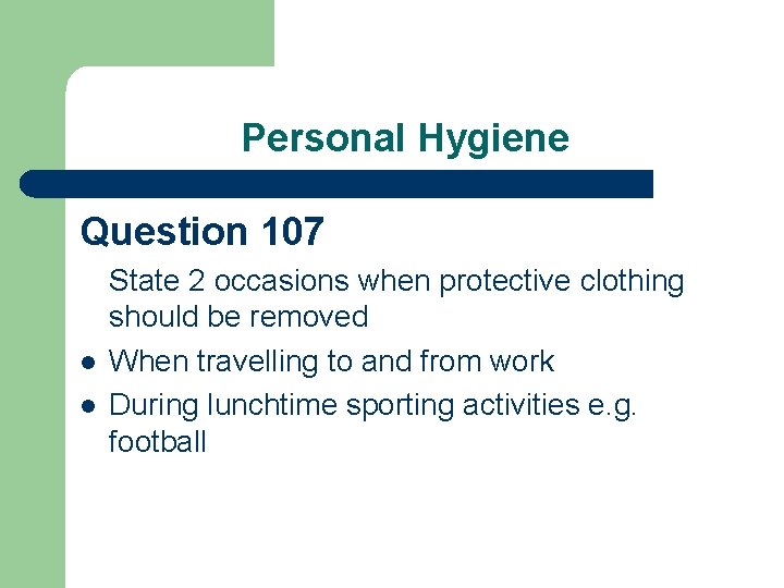 Personal Hygiene Question 107 l l State 2 occasions when protective clothing should be