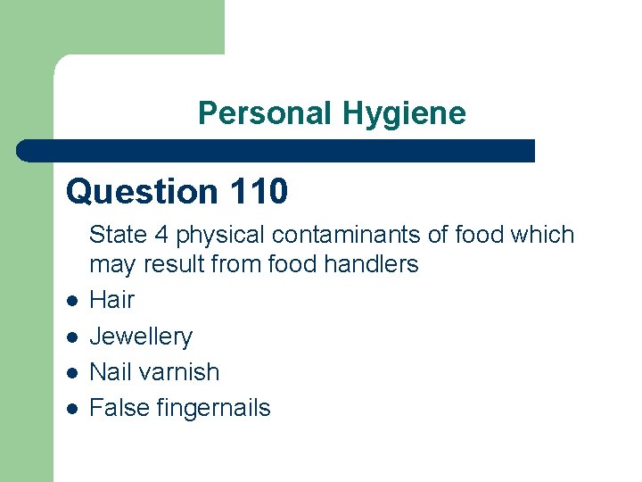 Personal Hygiene Question 110 l l State 4 physical contaminants of food which may