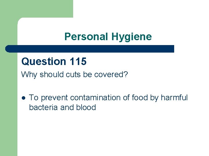 Personal Hygiene Question 115 Why should cuts be covered? l To prevent contamination of