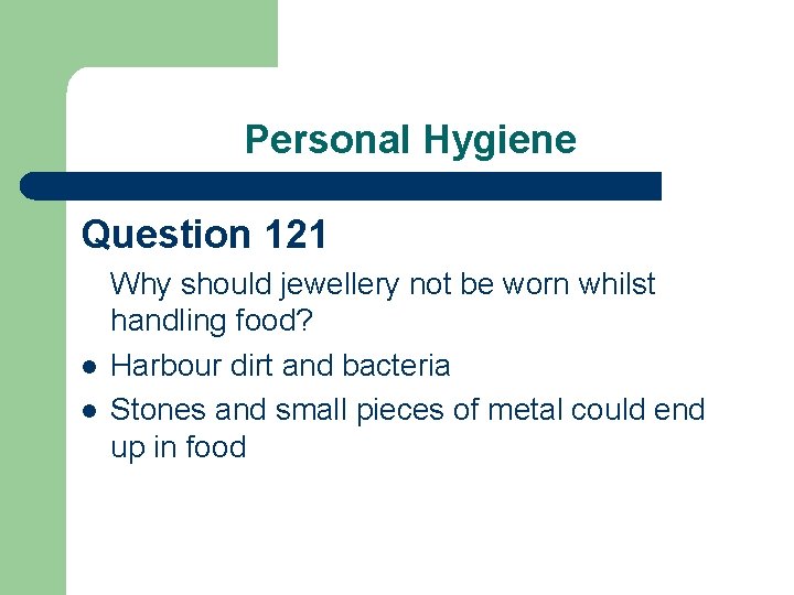 Personal Hygiene Question 121 l l Why should jewellery not be worn whilst handling