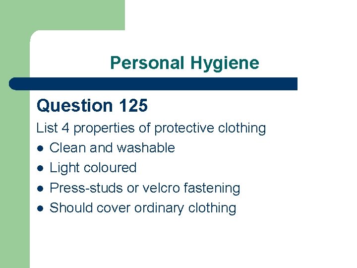 Personal Hygiene Question 125 List 4 properties of protective clothing l Clean and washable