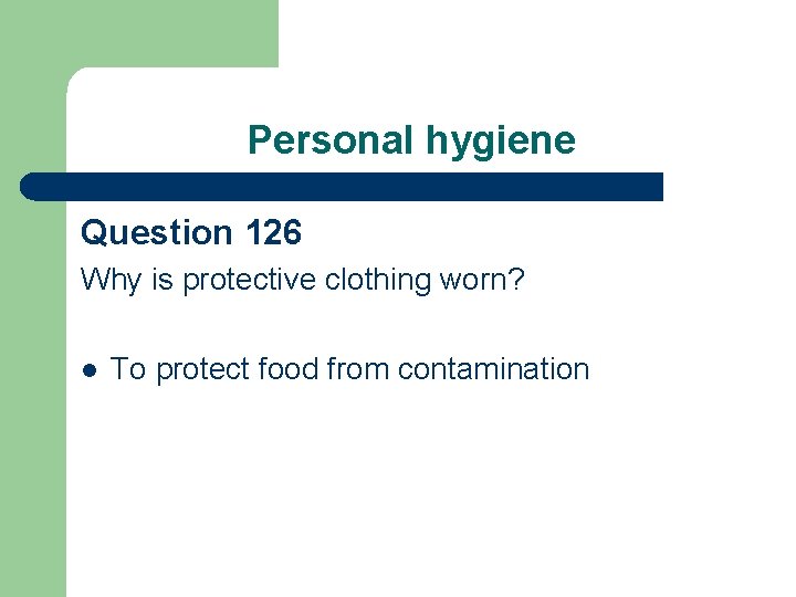 Personal hygiene Question 126 Why is protective clothing worn? l To protect food from