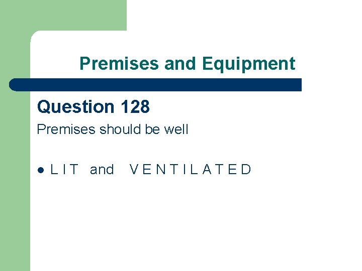 Premises and Equipment Question 128 Premises should be well l L I T and