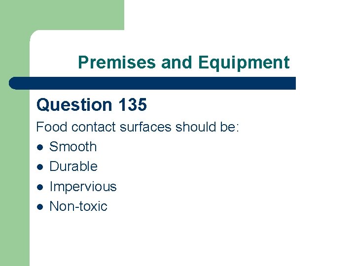 Premises and Equipment Question 135 Food contact surfaces should be: l Smooth l Durable