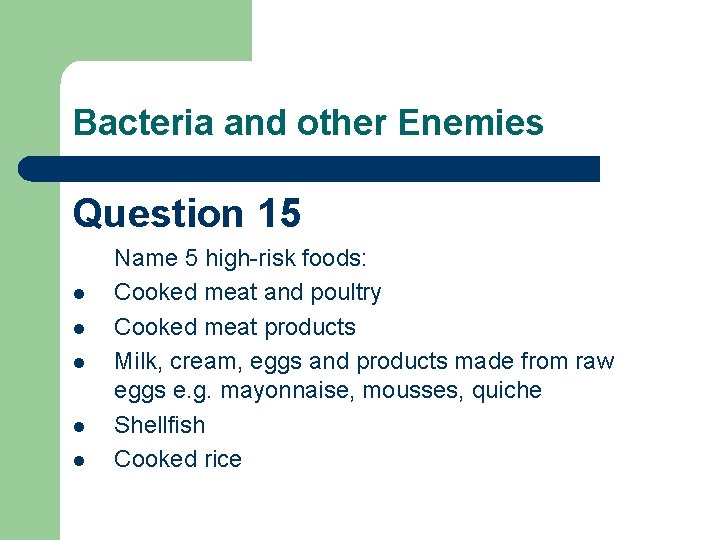 Bacteria and other Enemies Question 15 l l l Name 5 high-risk foods: Cooked