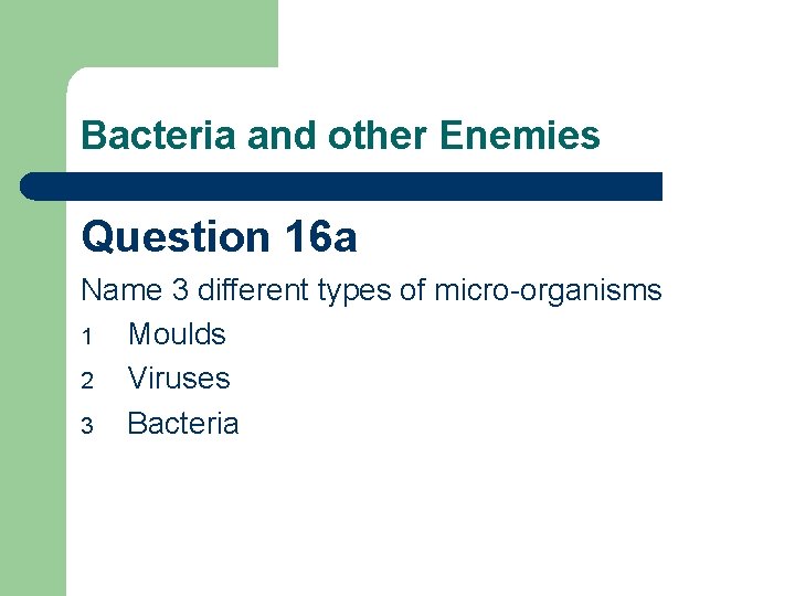 Bacteria and other Enemies Question 16 a Name 3 different types of micro-organisms 1