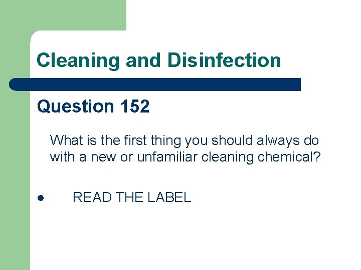 Cleaning and Disinfection Question 152 What is the first thing you should always do