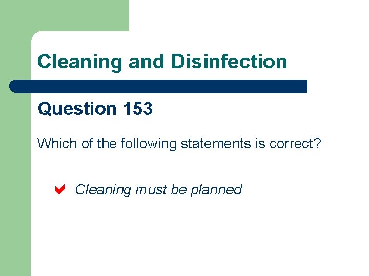 Cleaning and Disinfection Question 153 Which of the following statements is correct? Cleaning must