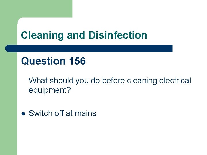 Cleaning and Disinfection Question 156 What should you do before cleaning electrical equipment? l