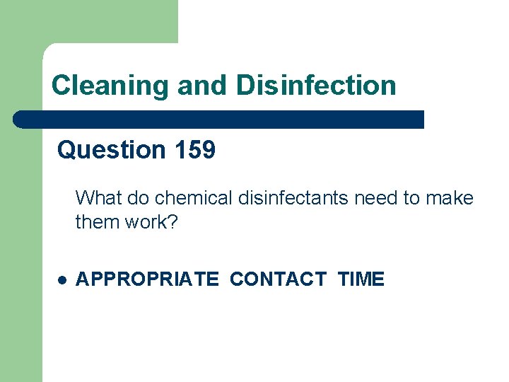 Cleaning and Disinfection Question 159 What do chemical disinfectants need to make them work?