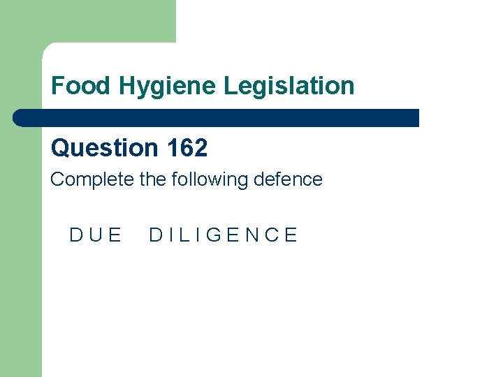 Food Hygiene Legislation Question 162 Complete the following defence DUE DILIGENCE 