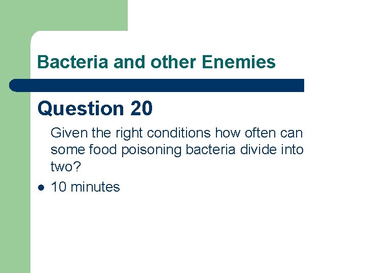 Bacteria and other Enemies Question 20 l Given the right conditions how often can