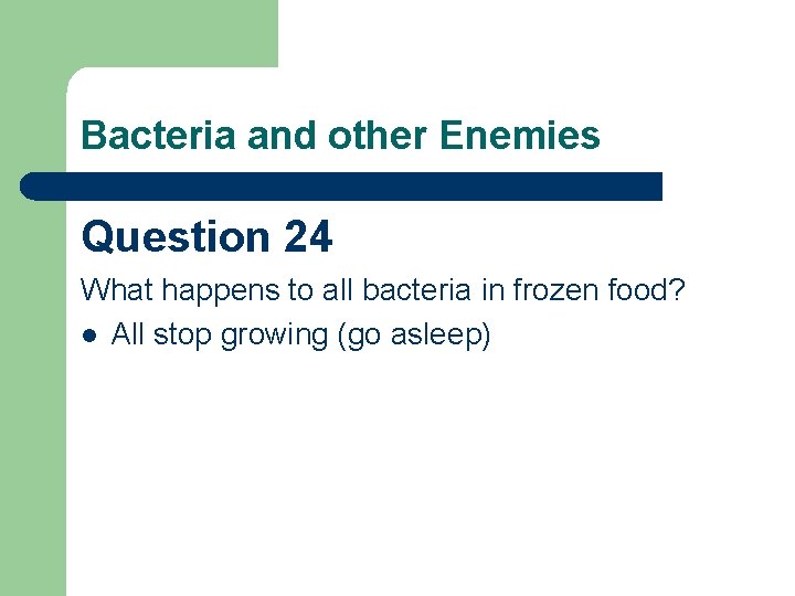 Bacteria and other Enemies Question 24 What happens to all bacteria in frozen food?