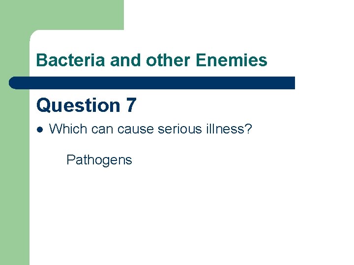 Bacteria and other Enemies Question 7 l Which can cause serious illness? Pathogens 