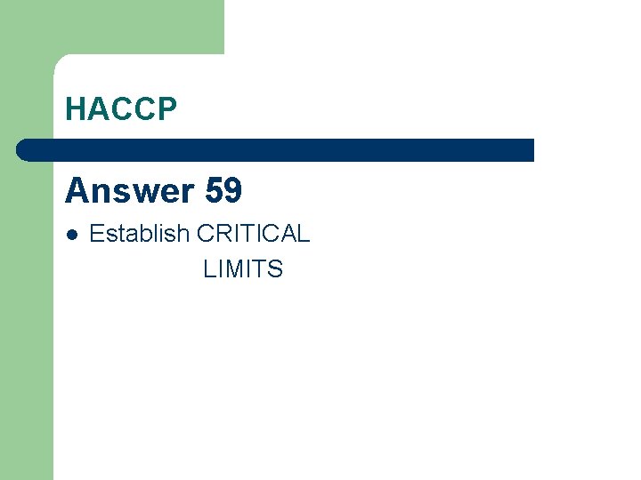 HACCP Answer 59 l Establish CRITICAL LIMITS 