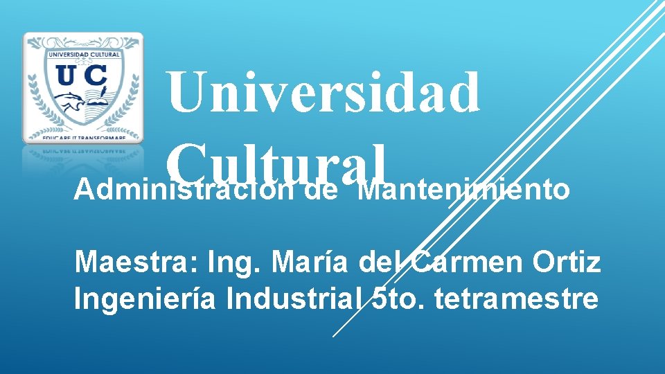 Universidad Cultural Administración de Mantenimiento Maestra: Ing. María del Carmen Ortiz Ingeniería Industrial 5