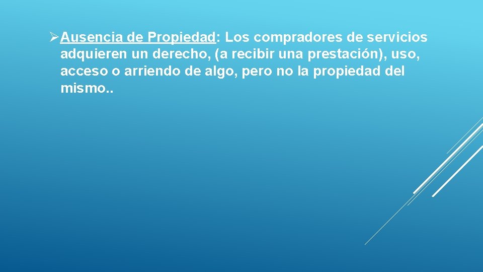 ØAusencia de Propiedad: Los compradores de servicios adquieren un derecho, (a recibir una prestación),