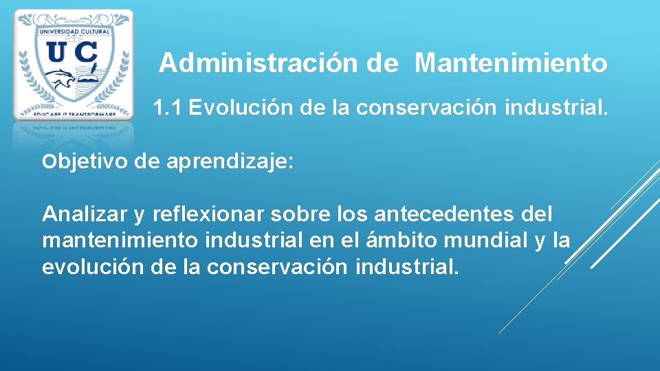  Administración de Mantenimiento 1. 1 Evolución de la conservación industrial. Objetivo de aprendizaje: