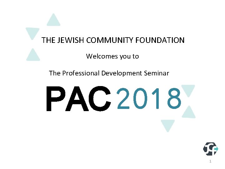 THE JEWISH COMMUNITY FOUNDATION Welcomes you to The Professional Development Seminar PAC 2018 1