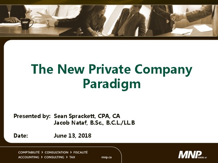 The New Private Company Paradigm Presented by: Sean Sprackett, CPA, CA Jacob Nataf, B.