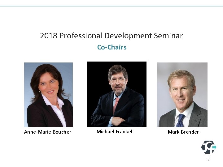 2018 Professional Development Seminar Co-Chairs Anne-Marie Boucher Michael Frankel Mark Brender 2 