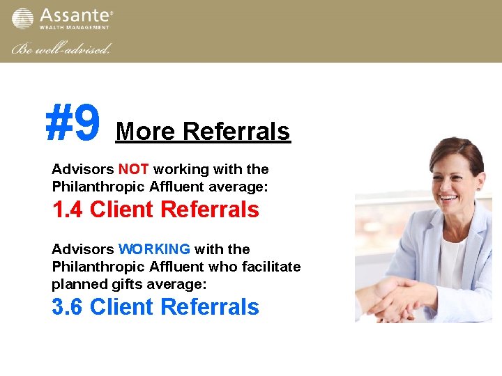#9 More Referrals Advisors NOT working with the Philanthropic Affluent average: 1. 4 Client