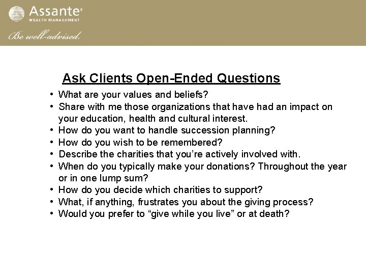 Ask Clients Open-Ended Questions • What are your values and beliefs? • Share with