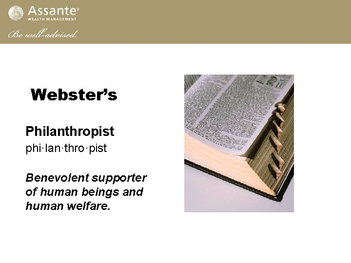 Webster’s Philanthropist phi·lan·thro·pist Benevolent supporter of human beings and human welfare. 