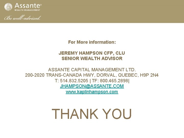 For More information: JEREMY HAMPSON CFP, CLU SENIOR WEALTH ADVISOR ASSANTE CAPITAL MANAGEMENT LTD.